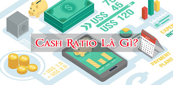 Cash Ratio là gì mà Quan Trọng với mỗi Nhà Đầu Tư Chứng Khoán đến thế?